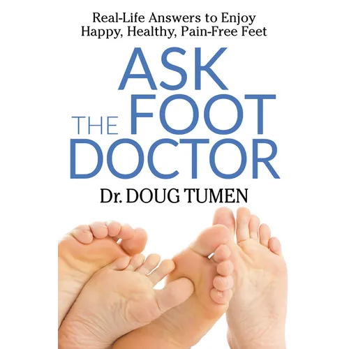 Ask the Foot Doctor: Real-Life Answers to Enjoy Happy, Healthy, Pain-Free Feet - Paperback
