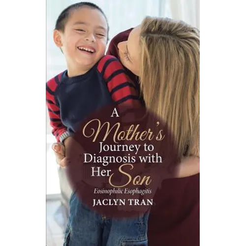A Mother's Journey to Diagnosis with Her Son: Eosinophilic Esophagitis - Paperback