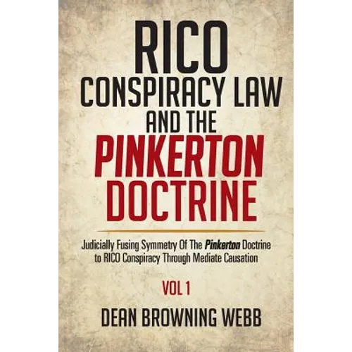 RICO Conspiracy Law and the Pinkerton Doctrine: Judicially Fusing Symmetry Of The Pinkerton Doctrine to RICO Conspiracy Through Mediate Causation - Paperback