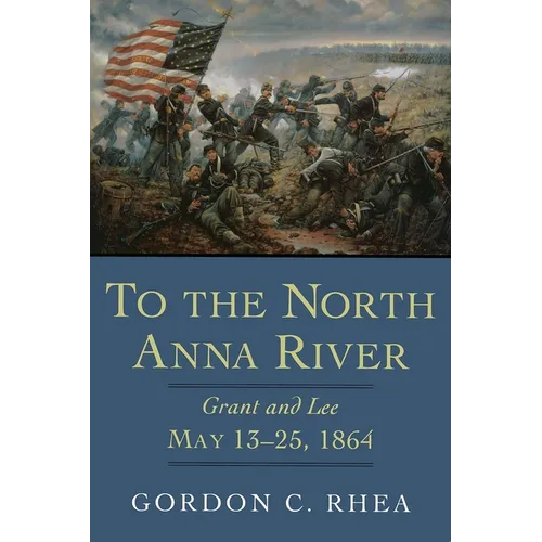 To the North Anna River: Grant and Lee, May 13-25, 1864 - Paperback