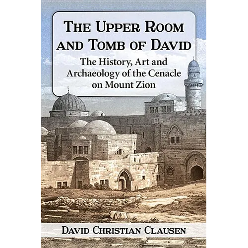 The Upper Room and Tomb of David: The History, Art and Archaeology of the Cenacle on Mount Zion - Paperback