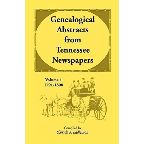 Genealogical Abstracts from Tennessee Newspapers, Volume 1, 1791-1808 - Paperback