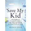 Save My Kid: How Families of Critically Ill Children Cope, Hope, and Negotiate an Unequal Healthcare System - Paperback