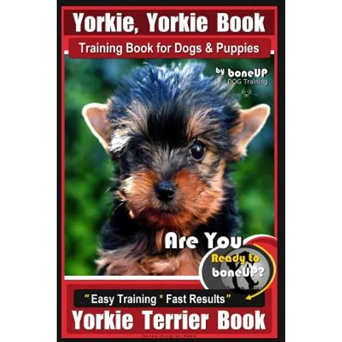Yorkie, Yorkie Book Training Book for Dogs and Puppies by Bone Up Dog Training: Are You Ready To Bone Up? Easy Steps * Fast Results Yorkie Terrier Boo - Paperback