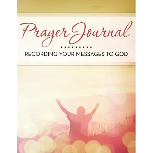 Prayer Journal: Recording Your Messages to God - Paperback