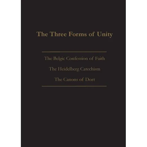 The Three Forms of Unity: Belgic Confession of Faith, Heidelberg Catechism & Canons of Dort - Paperback