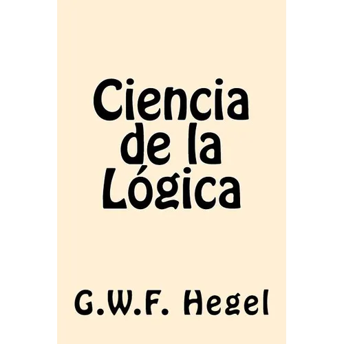 Ciencia de la Logica (Spanish Edition) - Paperback