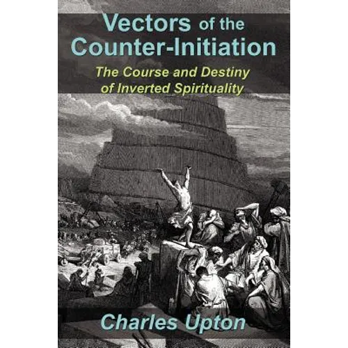 Vectors of the Counter-Initiation: The Course and Destiny of Inverted Spirituality - Paperback