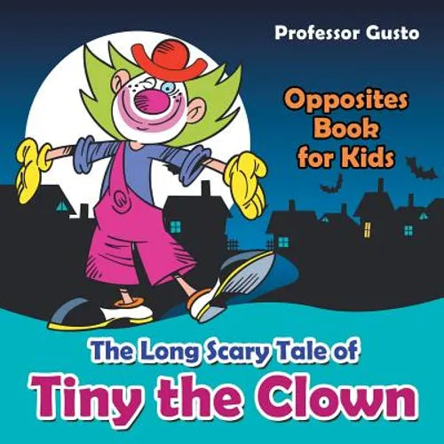 The Long Scary Tale of Tiny the Clown Opposites Book for Kids - Paperback