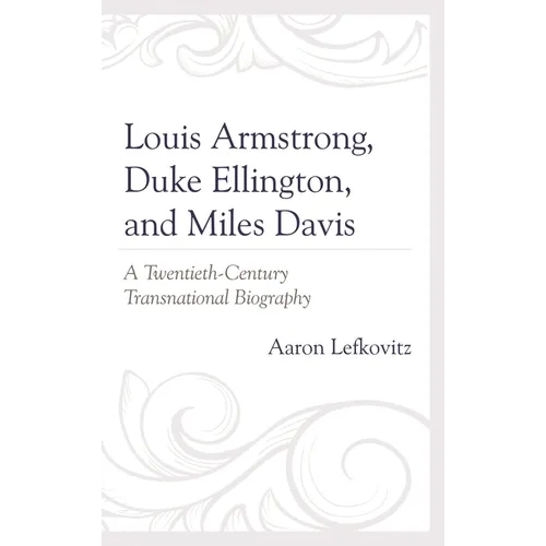 Louis Armstrong, Duke Ellington, and Miles Davis: A Twentieth-Century Transnational Biography - Paperback