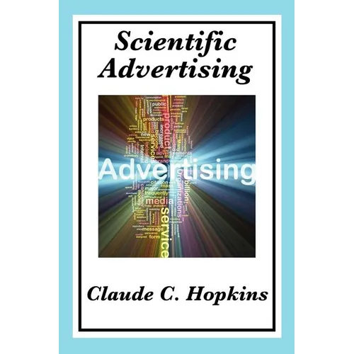 Scientific Advertising: Principles of Measurable Marketing and Direct Advertising - Paperback