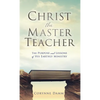 Christ the Master Teacher: The Purpose and Lessons of His Earthly Ministry - Hardcover