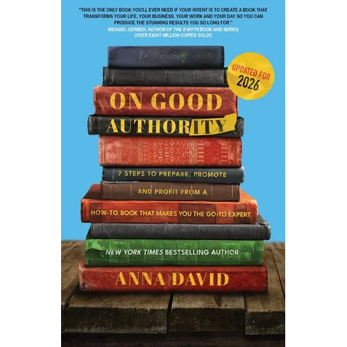 On Good Authority: 7 Steps to Prepare, Promote and Profit from a How-To Book That Makes You the Go-to Expert - Paperback