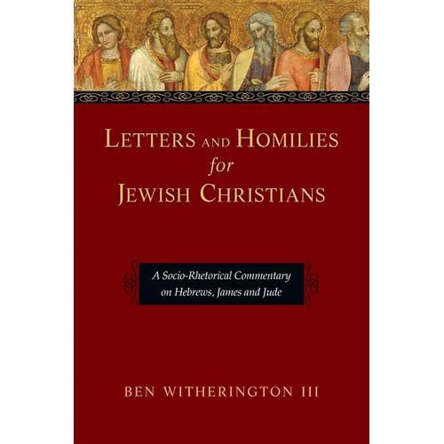 Letters and Homilies for Jewish Christians: A Socio-Rhetorical Commentary on Hebrews, James and Jude - Paperback