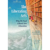 The Liberating Arts: Why We Need Liberal Arts Education - Hardcover