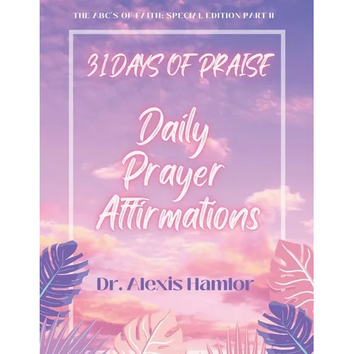 31 Days of Praise Daily Prayer Affirmations: The Abc's of Faith: Special Edition Part II - Paperback