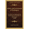 History and Government of Washington: To Which Are Appended the Constitution of the State of Washington (1898) - Hardcover