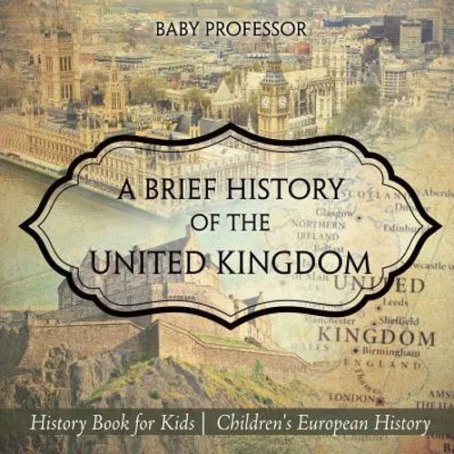 A Brief History of the United Kingdom - History Book for Kids Children's European History - Paperback