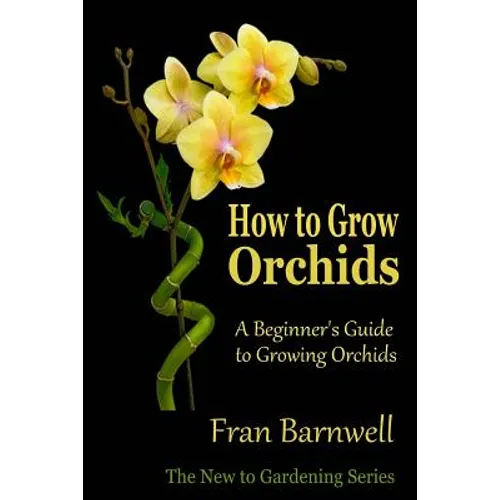 How to Grow Orchids: A Beginner's Guide to Growing Orchids - Paperback