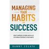 Managing Your Habits for Success: How to Improve at Work and in Life by Paying Attention to Your Habits - Hardcover