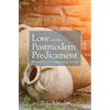Love and the Postmodern Predicament: Rediscovering the Real in Beauty, Goodness, and Truth - Paperback