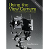 Using the View Camera: A Creative Guide to Large Format Photography - Hardcover