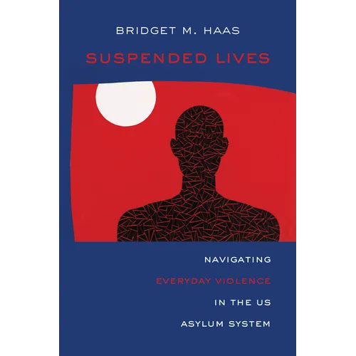 Suspended Lives: Navigating Everyday Violence in the Us Asylum System Volume 4 - Paperback