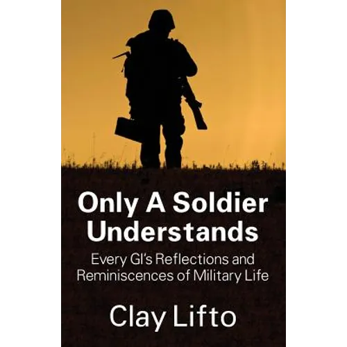 Only a Soldier Understands: Every GI's Reflections and Reminiscences of Military Life - Paperback