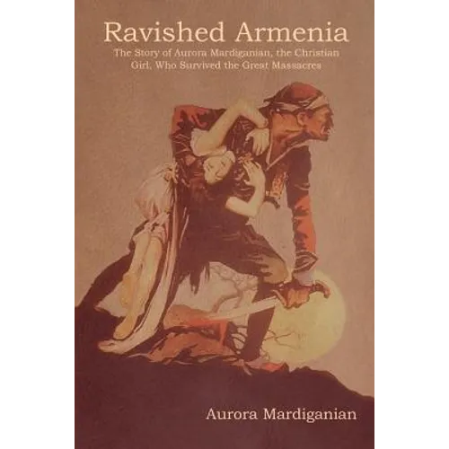 Ravished Armenia: The Story of Aurora Mardiganian, the Christian Girl, Who Survived the Great Massacres - Paperback