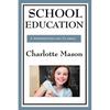 School Education: Volume III of Charlotte Mason's Homeschooling Series - Paperback