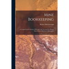 Mine Bookkeeping: a Comprehensive System of Records and Accounts for Mining Operations of Moderate Dimensions - Paperback