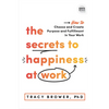 The Secrets to Happiness at Work: How to Choose and Create Purpose and Fulfillment in Your Work - Hardcover