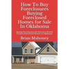 How to Buy Foreclosures: Buying Foreclosed Homes for Sale in Oklahoma: Buying Foreclosures the Secrets to Find & Finance Foreclosed Houses in Oklahoma - Paperback