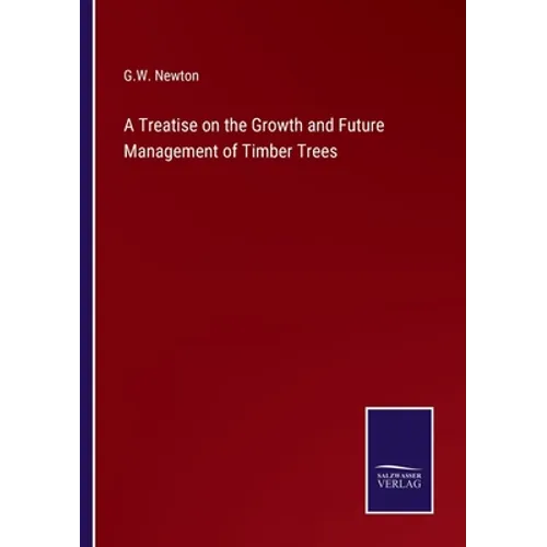 A Treatise on the Growth and Future Management of Timber Trees - Paperback