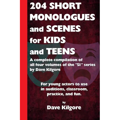 204 Short Monologues and Scenes for Kids and Teens: A complete compilation of all four volumes of the "51" series by Dave Kilgore - Paperback