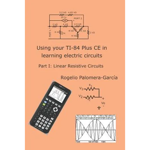 Using your TI-84 Plus CE in learning electric circuits: Part I: Linear Resistive Circuits. - Paperback