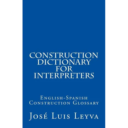 Construction Dictionary for Interpreters: English-Spanish Construction Glossary - Paperback
