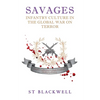 Savages: Infantry Culture in the Global War on Terror - Paperback
