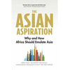 The Asian Aspiration: Why and How Africa Should Emulate Asia -- And What It Should Avoid - Paperback