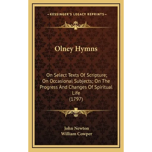 Olney Hymns: On Select Texts Of Scripture; On Occasional Subjects; On The Progress And Changes Of Spiritual Life (1797) - Hardcover