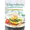 5 Ingredients Cookbook for Everyone: Quick and Easy Meals at Your Fingertips - Paperback
