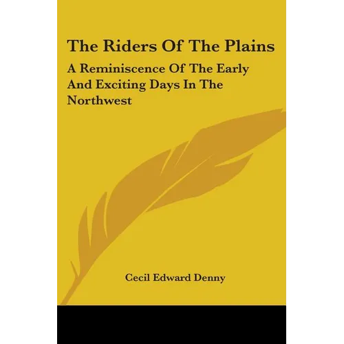 The Riders Of The Plains: A Reminiscence Of The Early And Exciting Days In The Northwest - Paperback