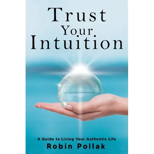 Trust Your Intuition: A Guide to Living Your Authentic Life - Paperback