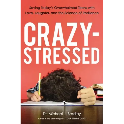 A Crazy-Stressed: Saving Today's Overwhelmed Teens with Love, Laughter, and the Science of Resilience - Paperback