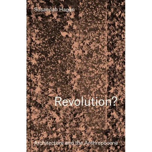 Revolution? Architecture and the Anthropocene - Hardcover
