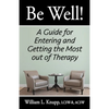Be Well!: A Guide for Entering and Getting the Most out of Therapy - Paperback