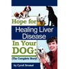Hope For Healing Liver Disease In Your Dog: The Complete Story - Paperback