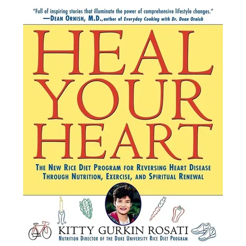 Heal Your Heart: The New Rice Diet Program for Reversing Heart Disease Through Nutrition, Exercise, and Spiritual Renewal - Hardcover