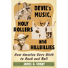 Devil's Music, Holy Rollers and Hillbillies: How America Gave Birth to Rock and Roll - Paperback