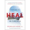 Starving to Heal in Siberia: My Radical Recovery from Late-Stage Lyme Disease and How It Could Help Others - Hardcover